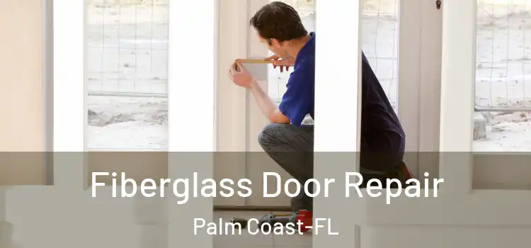  Fiberglass Door Repair Palm Coast-FL